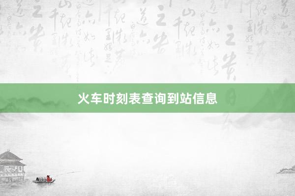 火车时刻表查询到站信息