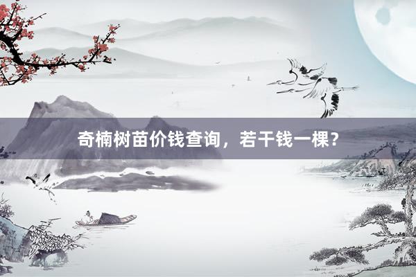 奇楠树苗价钱查询，若干钱一棵？