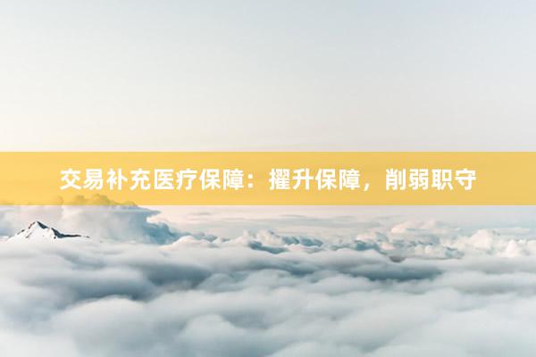 交易补充医疗保障：擢升保障，削弱职守